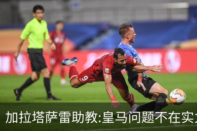 加拉塔萨雷助教:皇马问题不在实力和战术而在管理 穆帅最擅长管理