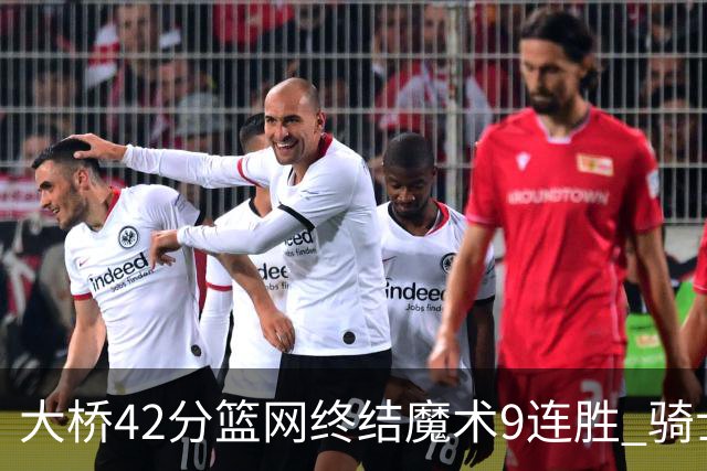 大桥42分篮网终结魔术9连胜 骑士送活塞17连败